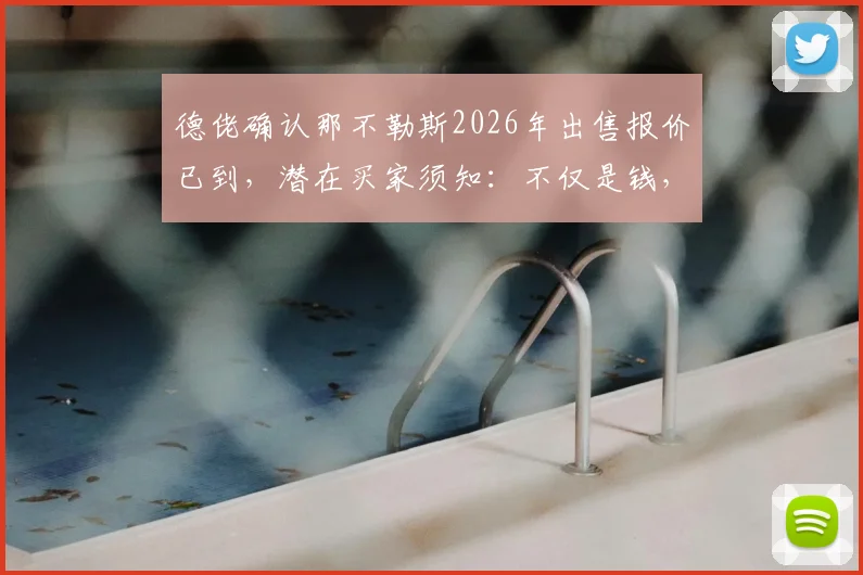 德佬确认那不勒斯2026年出售报价已到，潜在买家须知：不仅是钱，更考验经营诚心