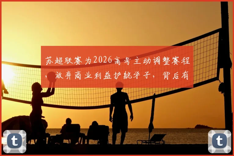 苏超联赛为2026高考主动调整赛程，放弃商业利益护航学子，背后有怎样的人文考量？